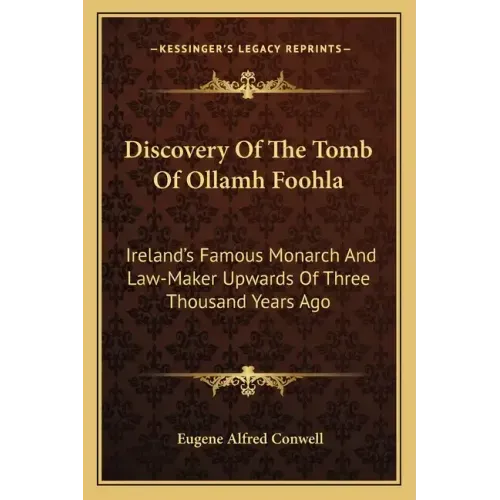 Discovery of the Tomb of Ollamh Foohla: Ireland's Famous Monarch and Law-Maker Upwards of Three Thousand Years Ago