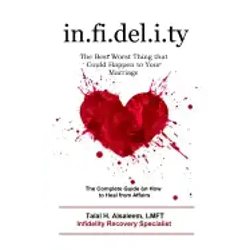 Infidelity: the Best Worst Thing that Could Happen to Your Marriage: The Complete Guide on How to Heal from Affairs
