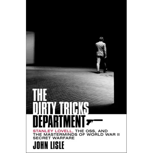 The Dirty Tricks Department: Stanley Lovell, the Oss, and the Masterminds of World War II Secret Warfare