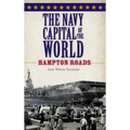 The Navy Capital of the World: Hampton Roads