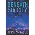 Beneath 5th City: An Adult Science Fiction Novel