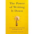 The Power of Writing It Down: A Simple Habit to Unlock Your Brain and Reimagine Your Life