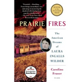 Prairie Fires: The American Dreams of Laura Ingalls Wilder