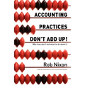 Accounting Practices Don't Add Up!: Why they don't and what to do about it