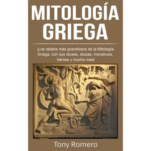 Mitología Griega: ¡Los relatos más grandiosos de la Mitología Griega, con sus dioses, diosas, monstruos, héroes y mucho más!
