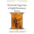 The Female Tragic Hero in English Renaissance Drama