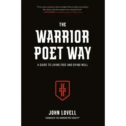 The Warrior Poet Way: A Guide to Living Free and Dying Well