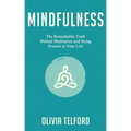 Mindfulness: The Remarkable Truth Behind Meditation and Being Present in Your Life