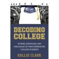 Decoding College: Stories, Strategies, and Struggles of First-Generation College Students