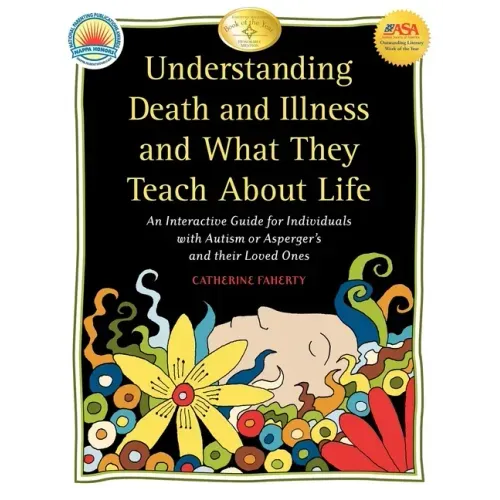 Understanding Death and Illness and What They Teach about Life: An Interactive Guide for Individuals with Autism or Asperger's and Their Loved Ones