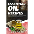 Essential Oil Recipes: The Complete Guide, Health, Healing, Anti Aging, and Beauty Reference Over 700 Essential Oils Recipes Inclusive. (Esse