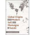 Global Origins of the Modern Self, from Montaigne to Suzuki