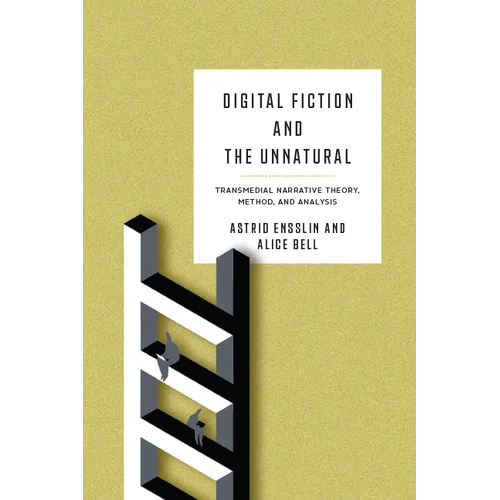 Digital Fiction and the Unnatural: Transmedial Narrative Theory, Method, and Analysis