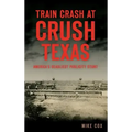 Train Crash at Crush, Texas: America's Deadliest Publicity Stunt