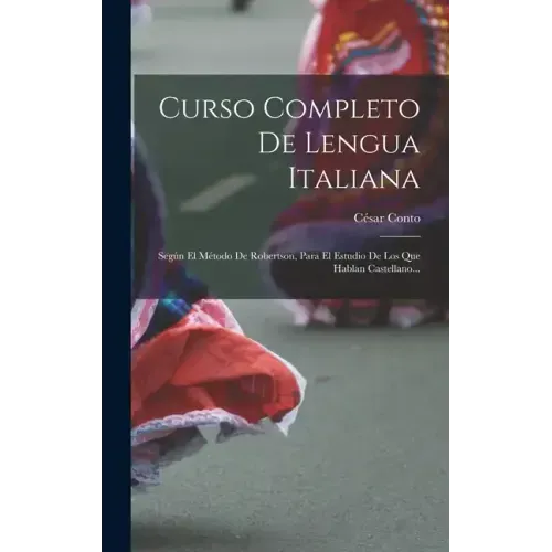 Curso Completo De Lengua Italiana: Según El Método De Robertson, Para El Estudio De Los Que Hablan Castellano...