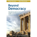 Beyond Democracy: Why Democracy Does Not Lead to Solidarity, Prosperity and Liberty But to Social Conflict, Runaway Spending and a Tyrannical Governme