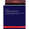 Descendants of Joseph Loomis: Who came from Braintree, England, in the year 1638, and settled in Windsor, Conn., in 1639