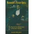 Mamontov's Private Opera: The Search for Modernism in Russian Theater