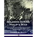Soldiers in King Philip's War: History of the American Colonies and Wars with Native Americans from 1620 to 1677; Their Troops and Battles