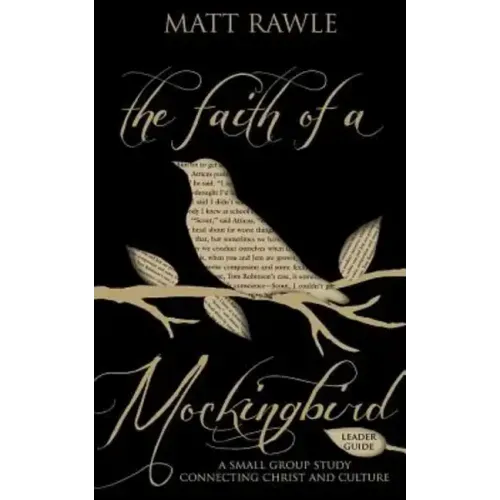 The Faith of a Mockingbird Leader Guide: A Small Group Study Connecting Christ and Culture