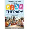 Empower Children Through Play Therapy: Fun Strategies to Engage Your Child Boost Confidence Promote Positive Behaviors Enhance Resilience with Cultura