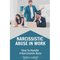 Narcissistic Abuse In Work: How To Handle A Narcissistic Boss: Healing Narcissistic Abuse