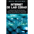 Internet de las Cosas: Lo que Necesita Saber Sobre IdC, Macrodatos, Análisis Predictivo, Inteligencia Artificial, Aprendizaje Automático, Seg