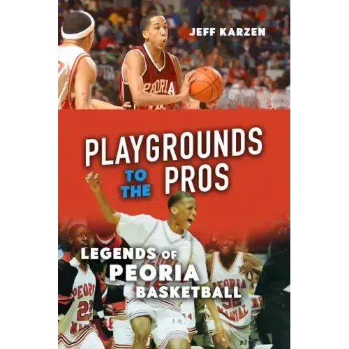 Playgrounds to the Pros: Legends of Peoria Basketball