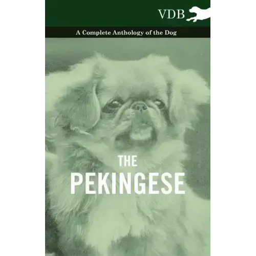 The Pekingese - A Complete Anthology of the Dog