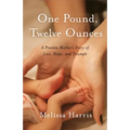 One Pound, Twelve Ounces: A Preemie Mother's Story of Loss, Hope, and Triumph