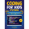 Coding for Kids Python: A Comprehensive Guide that Can Teach Children to Code with Simple Methods