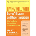 Living Well with Graves' Disease and Hyperthyroidism: What Your Doctor Doesn't Tell You...That You Need to Know