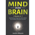 Mind over Brain: 4 Books in 1: Overthinking, Change Your Brain, Master Your Emotions, Declutter Your Brain: 4 Books in 1: Overthinking, Change Your Br