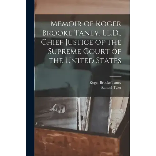 Memoir of Roger Brooke Taney, LL.D., Chief Justice of the Supreme Court of the United States