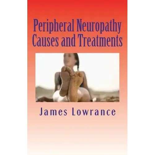 Peripheral Neuropathy Causes and Treatments: Conditions of Nerve Pain and Dysfunction