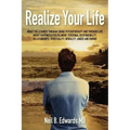 Realize Your Life: What I've Learned Through Doing Psychotherapy and Through Life About Happiness/Fulfillment, Personal Responsibility, R