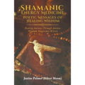 Shamanic Energy Medicine: Poetic Messages of Healing Wisdom
