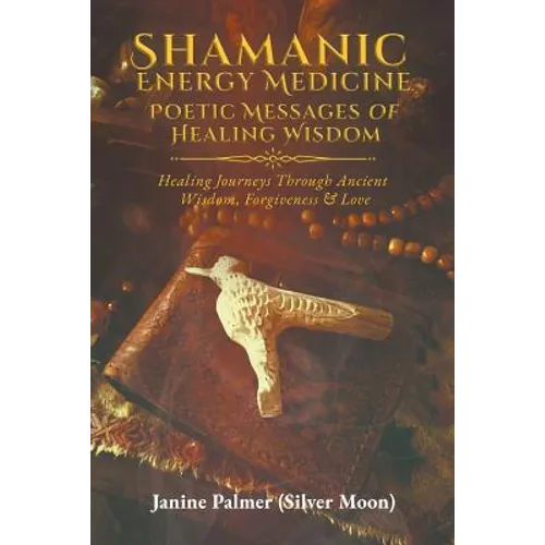 Shamanic Energy Medicine: Poetic Messages of Healing Wisdom