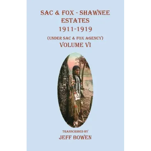 Sac & Fox - Shawnee Estates 1911-1919: (Under Sac & Fox Agency), Volume VI