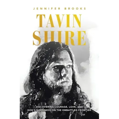 Tavin Shire: Discovering Courage, Love, and God's Goodness on the Embattled Frontier.