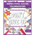 Don't Give Up: Inspirational Quotes Coloring Books: Adult Coloring Books to Inspire You.