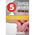 5 Steps To Healing A Bulging Disc: How A Bulging Disc Sufferer Went From Crippling Back Pain To Completely Pain Free (100% Naturally)!