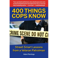 400 Things Cops Know: Street-Smart Lessons from a Veteran Patrolman