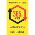 365 to Vision: Modern Writer's Guide: How to Produce More Quality Writing in Less Time