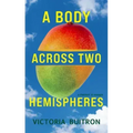 A Body Across Two Hemispheres: A Memoir in Essays