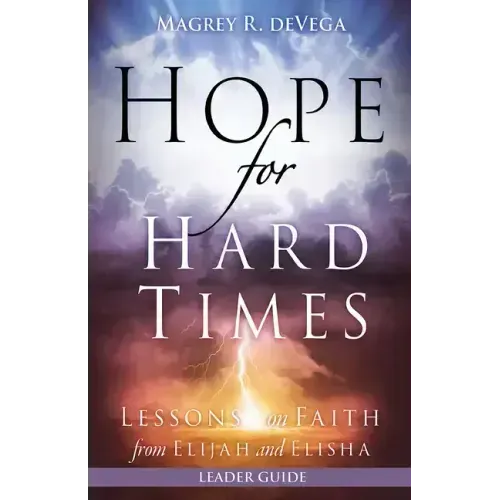 Hope for Hard Times Leader Guide: Lessons on Faith from Elijah and Elisha