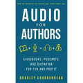 Audio for Authors: Audiobooks, Podcasts, and Dictation for Fun and Profit