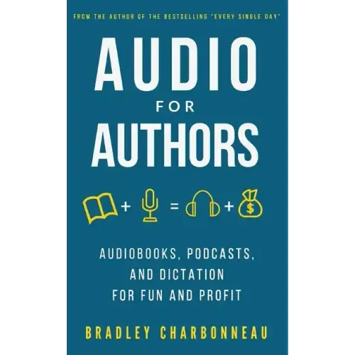 Audio for Authors: Audiobooks, Podcasts, and Dictation for Fun and Profit