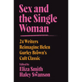 Sex and the Single Woman: 24 Writers Reimagine Helen Gurley Brown's Cult Classic
