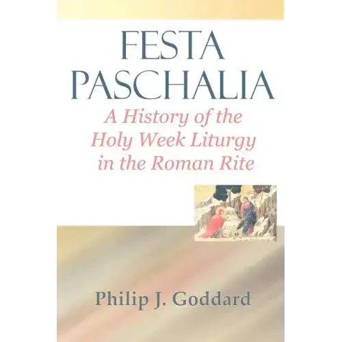 Festa Paschalia: A History of the Holy Week Liturgy in the Roman Rite